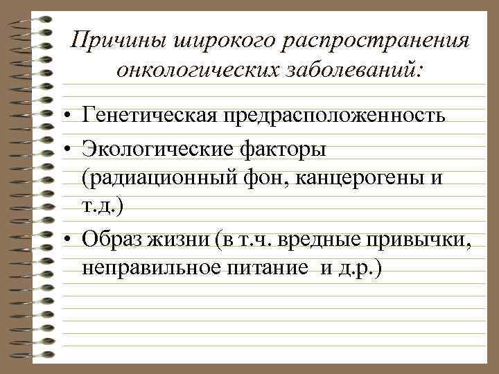 Причины широкого распространения онкологических заболеваний: • Генетическая предрасположенность • Экологические факторы (радиационный фон, канцерогены
