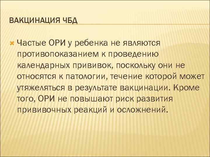 ВАКЦИНАЦИЯ ЧБД Частые ОРИ у ребенка не являются противопоказанием к проведению календарных прививок, поскольку