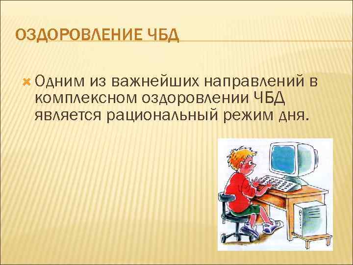 ОЗДОРОВЛЕНИЕ ЧБД Одним из важнейших направлений в комплексном оздоровлении ЧБД является рациональный режим дня.