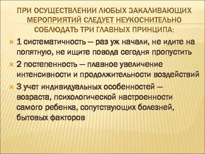ПРИ ОСУЩЕСТВЛЕНИИ ЛЮБЫХ ЗАКАЛИВАЮЩИХ МЕРОПРИЯТИЙ СЛЕДУЕТ НЕУКОСНИТЕЛЬНО СОБЛЮДАТЬ ТРИ ГЛАВНЫХ ПРИНЦИПА: 1 систематичность —