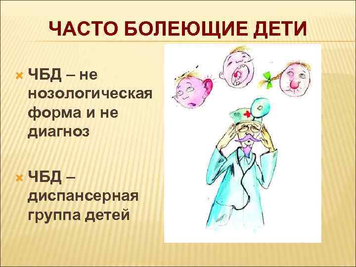 ЧАСТО БОЛЕЮЩИЕ ДЕТИ ЧБД – не нозологическая форма и не диагноз ЧБД – диспансерная