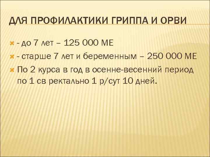 ДЛЯ ПРОФИЛАКТИКИ ГРИППА И ОРВИ - до 7 лет – 125 000 МЕ -