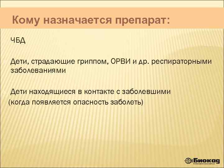 Кому назначается препарат: ЧБД Дети, страдающие гриппом, ОРВИ и др. респираторными заболеваниями Дети находящиеся
