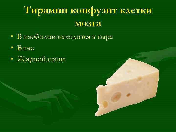 Тирамин конфузит клетки мозга • • • В изобилии находится в сыре Вине Жирной