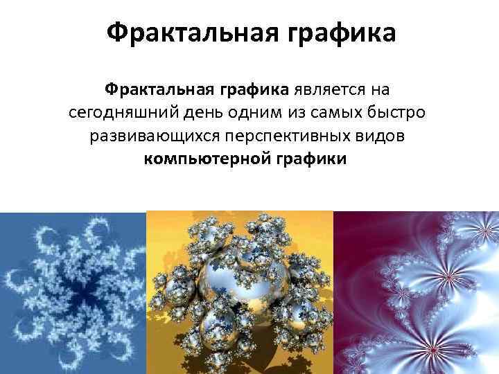 Фрактальная графика является на сегодняшний день одним из самых быстро развивающихся перспективных видов компьютерной