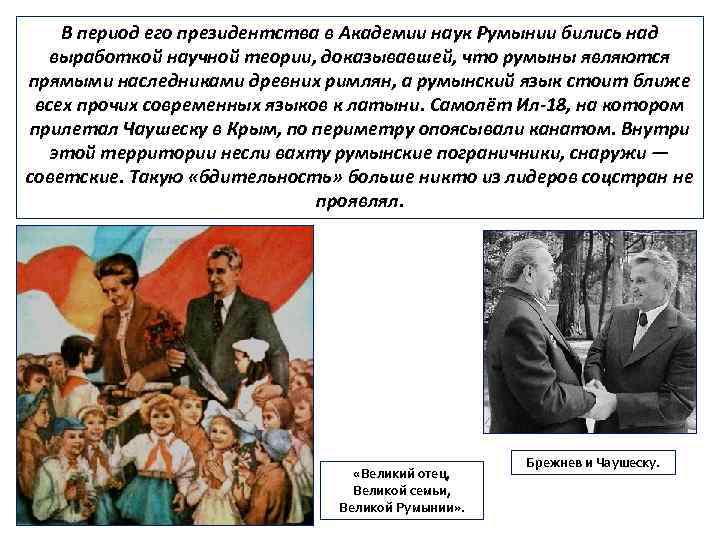 В период его президентства в Академии наук Румынии бились над выработкой научной теории, доказывавшей,