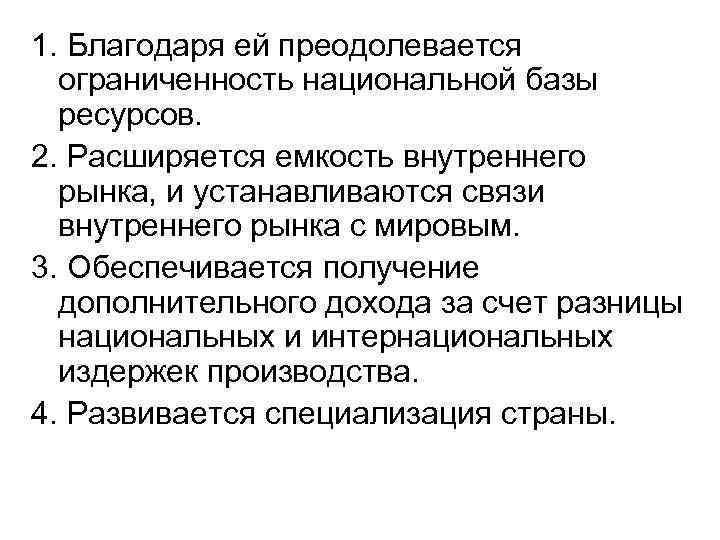 1. Благодаря ей преодолевается ограниченность национальной базы ресурсов. 2. Расширяется емкость внутреннего рынка, и