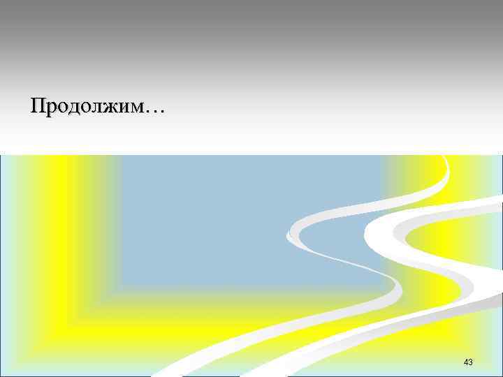 Продолжим… 43 