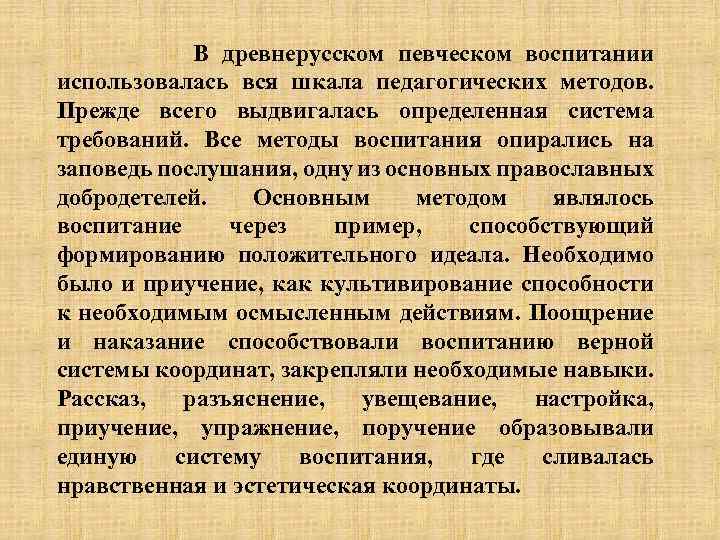 В древнерусском певческом воспитании использовалась вся шкала педагогических методов. Прежде всего выдвигалась определенная система