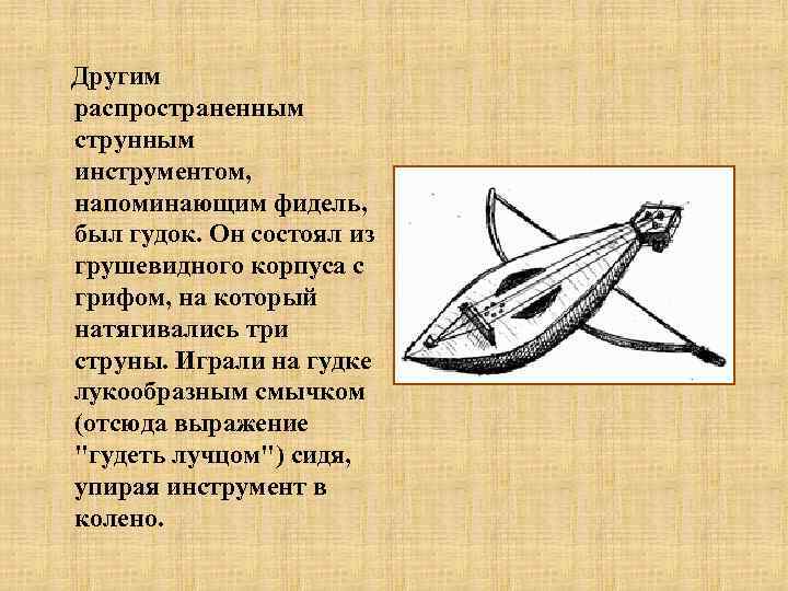 Другим распространенным струнным инструментом, напоминающим фидель, был гудок. Он состоял из грушевидного корпуса с