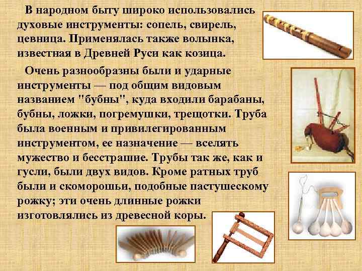 В народном быту широко использовались духовые инструменты: сопель, свирель, цевница. Применялась также волынка, известная