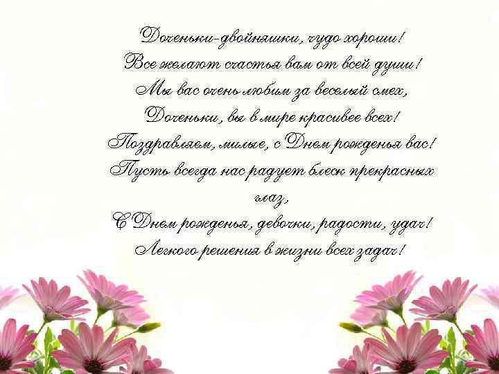 Доченьки-двойняшки, чудо хороши! Все желают счастья вам от всей души! Мы вас очень любим