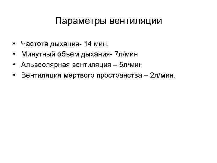 Параметры вентиляции • • Частота дыхания- 14 мин. Минутный объем дыхания- 7 л/мин Альвеолярная