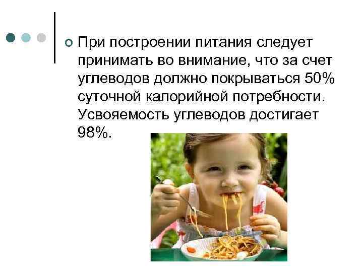 ¢ При построении питания следует принимать во внимание, что за счет углеводов должно покрываться