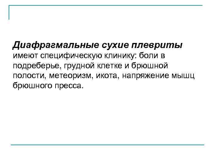 Диафрагмальные сухие плевриты имеют специфическую клинику: боли в подреберье, грудной клетке и брюшной полости,