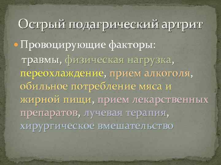 Острый подагрический артрит Провоцирующие факторы: травмы, физическая нагрузка, переохлаждение, прием алкоголя, обильное потребление мяса