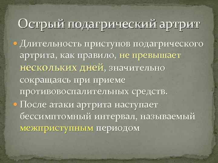 Острый подагрический артрит Длительность приступов подагрического артрита, как правило, не превышает нескольких дней, значительно