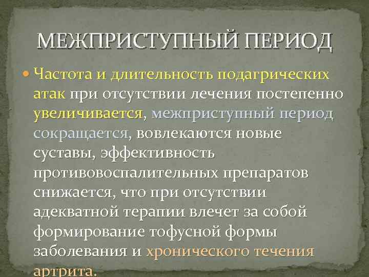 МЕЖПРИСТУПНЫЙ ПЕРИОД Частота и длительность подагрических атак при отсутствии лечения постепенно увеличивается, межприступный период