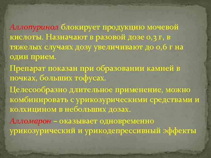 Аллопуринол блокирует продукцию мочевой кислоты. Назначают в разовой дозе 0, 3 г, в тяжелых