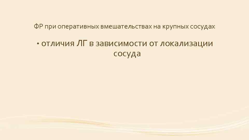 ФР при оперативных вмешательствах на крупных сосудах • отличия ЛГ в зависимости от локализации