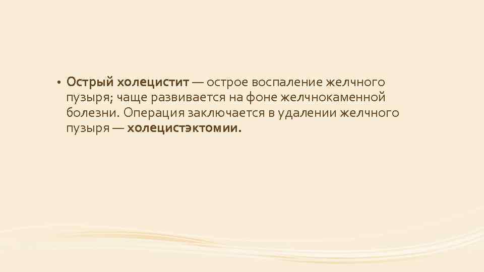  • Острый холецистит — острое воспаление желчного пузыря; чаще развивается на фоне желчнокаменной