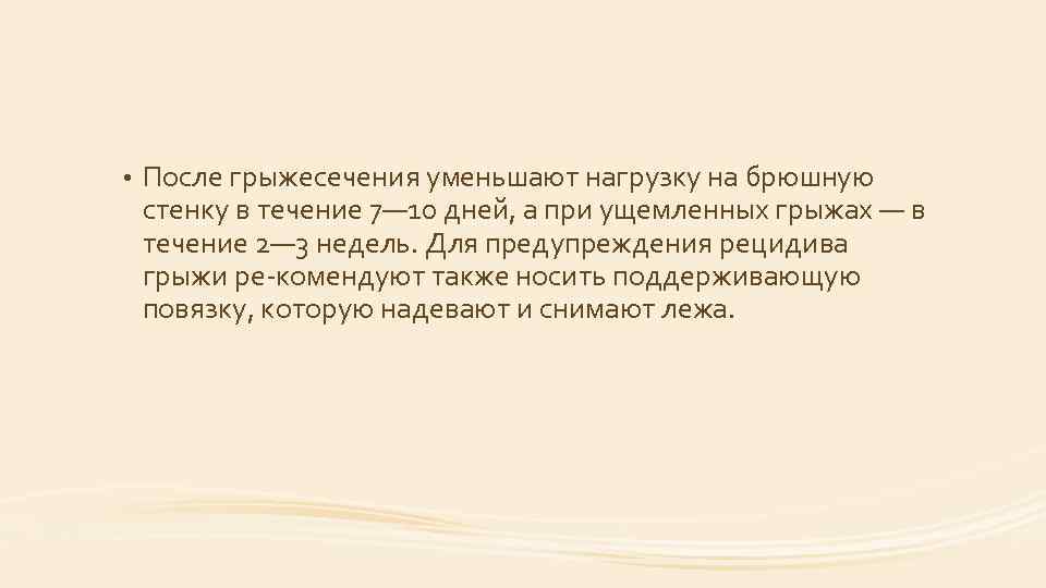 • После грыжесечения уменьшают нагрузку на брюшную стенку в течение 7— 10 дней,