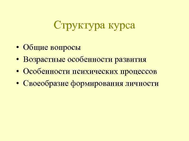 Структура курса • • Общие вопросы Возрастные особенности развития Особенности психических процессов Своеобразие формирования