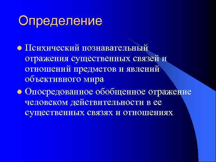 Определение Психический познавательный отражения существенных связей и отношений предметов и явлений объективного мира l