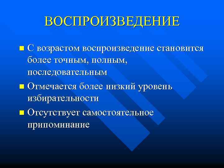 ВОСПРОИЗВЕДЕНИЕ С возрастом воспроизведение становится более точным, полным, последовательным n Отмечается более низкий уровень