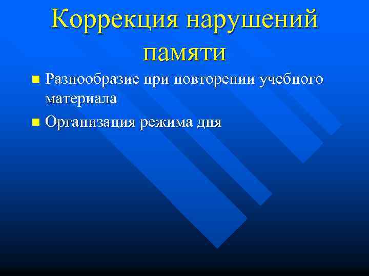 Коррекция нарушений памяти Разнообразие при повторении учебного материала n Организация режима дня n 