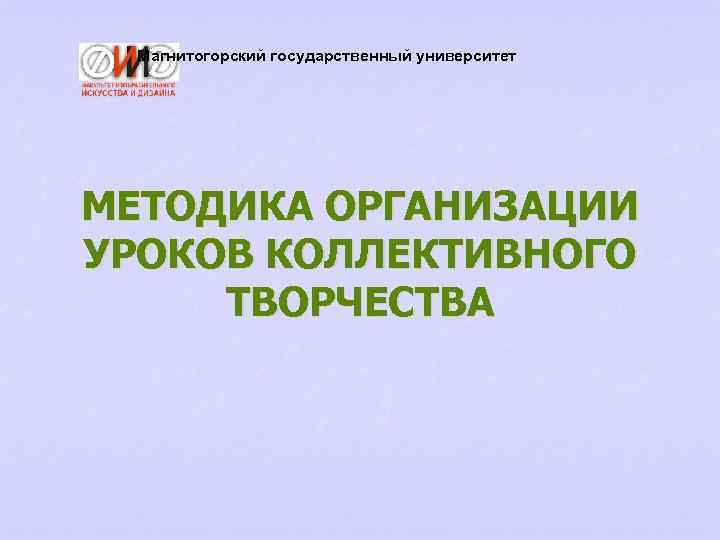 Магнитогорский государственный университет МЕТОДИКА ОРГАНИЗАЦИИ УРОКОВ КОЛЛЕКТИВНОГО ТВОРЧЕСТВА 