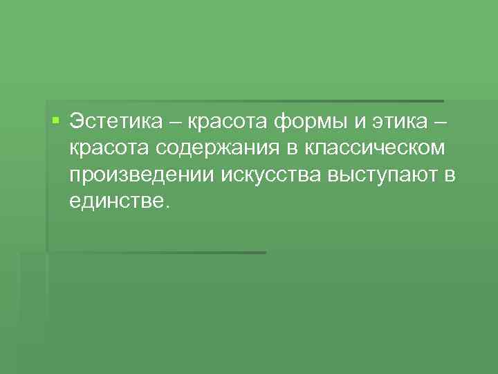 § Эстетика – красота формы и этика – красота содержания в классическом произведении искусства