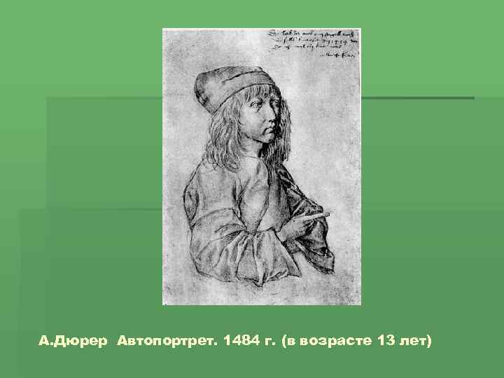 А. Дюрер Автопортрет. 1484 г. (в возрасте 13 лет) 
