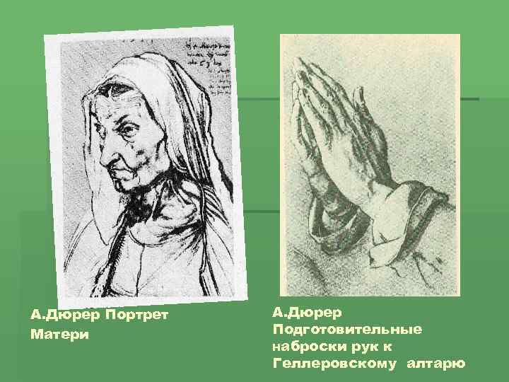 А. Дюрер Портрет Матери А. Дюрер Подготовительные наброски рук к Геллеровскому алтарю 