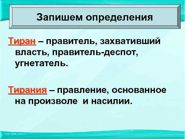 Запишем определения Тиран – правитель, захвативший власть, правитель-деспот, угнетатель. Тирания – правление, основанное на