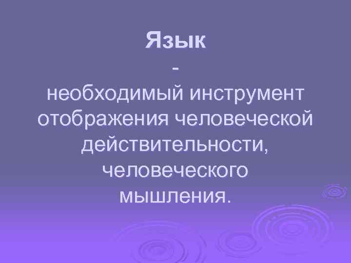Язык необходимый инструмент отображения человеческой действительности, человеческого мышления. 