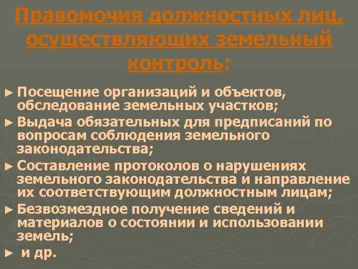 Правомочия должностных лиц, осуществляющих земельный контроль: ► Посещение организаций и объектов, обследование земельных участков;