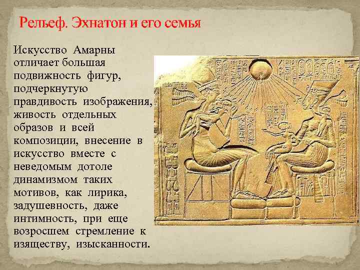 Рельеф. Эхнатон и его семья Искусство Амарны отличает большая подвижность фигур, подчеркнутую правдивость изображения,