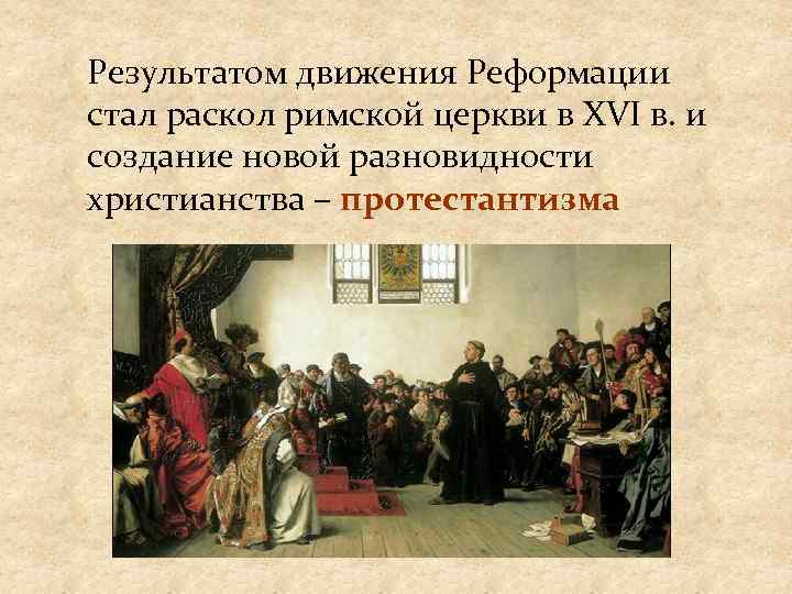 Результатом движения Реформации стал раскол римской церкви в XVI в. и создание новой разновидности