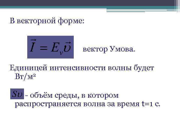 В векторной форме: вектор Умова. Единицей интенсивности волны будет Вт/м 2 - объём среды,
