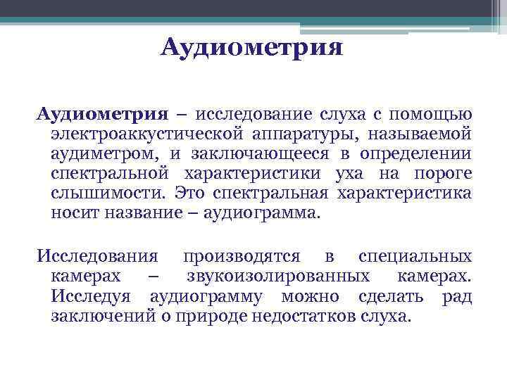 Аудиометрия – исследование слуха с помощью электроаккустической аппаратуры, называемой аудиметром, и заключающееся в определении