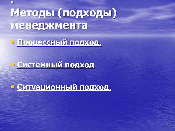 . Методы (подходы) менеджмента • Процессный подход. • Системный подход • Ситуационный подход. 3