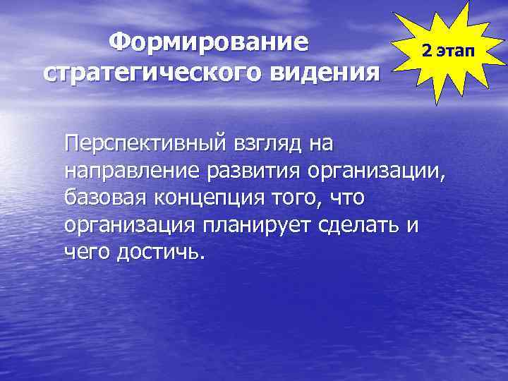 Формирование стратегического видения 2 этап Перспективный взгляд на направление развития организации, базовая концепция того,