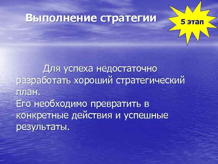 Выполнение стратегии 5 этап Для успеха недостаточно разработать хороший стратегический план. Его необходимо превратить