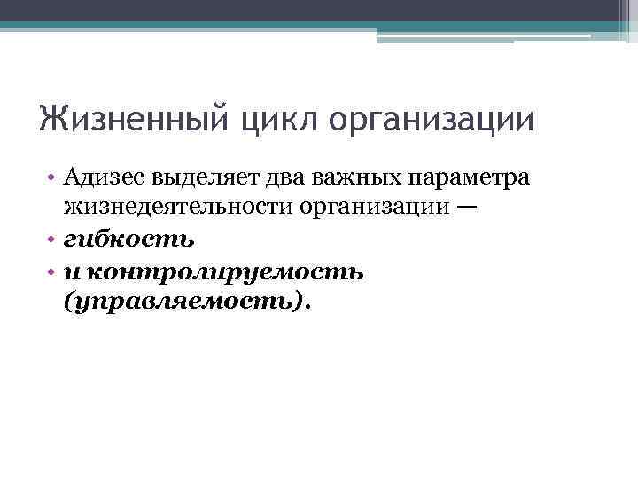 Жизненный цикл организации • Адизес выделяет два важных параметра жизнедеятельности организации — • гибкость