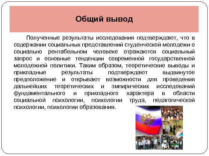 Общий вывод Полученные результаты исследования подтверждают, что в содержании социальных представлений студенческой молодежи о