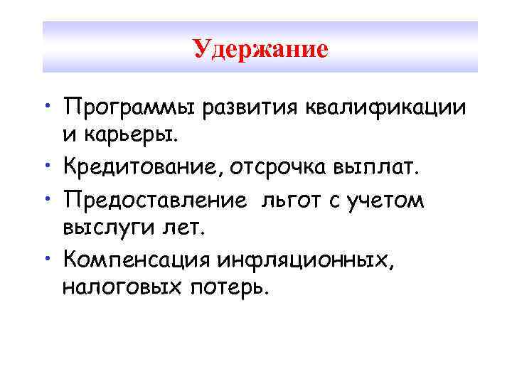 Удержание • Программы развития квалификации и карьеры. • Кредитование, отсрочка выплат. • Предоставление льгот