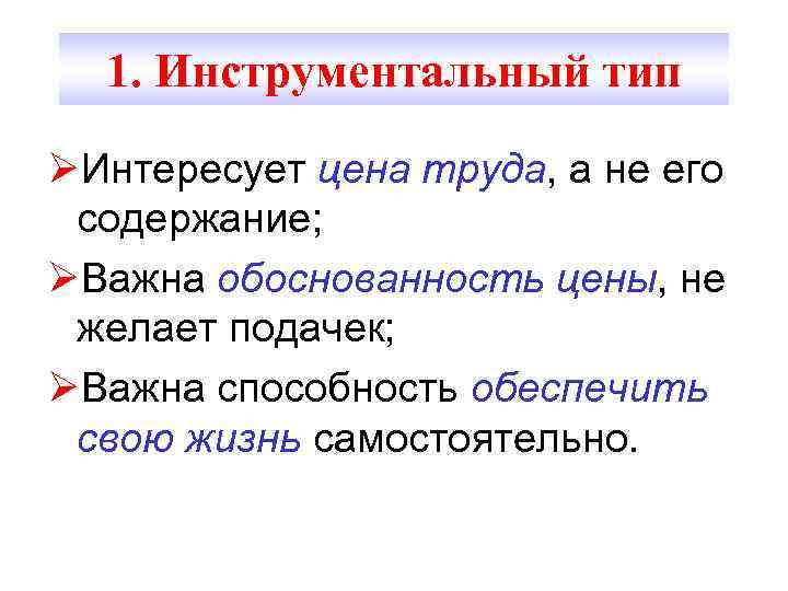 1. Инструментальный тип ØИнтересует цена труда, а не его содержание; ØВажна обоснованность цены, не