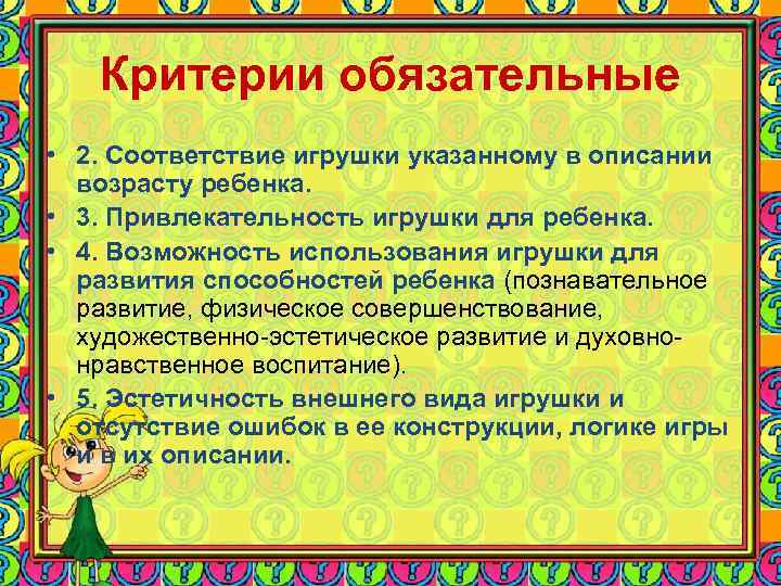 Критерии обязательные • 2. Соответствие игрушки указанному в описании возрасту ребенка. • 3. Привлекательность