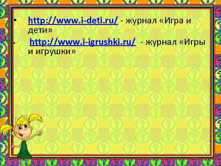  • • http: //www. i-deti. ru/ - журнал «Игра и дети» http: //www.